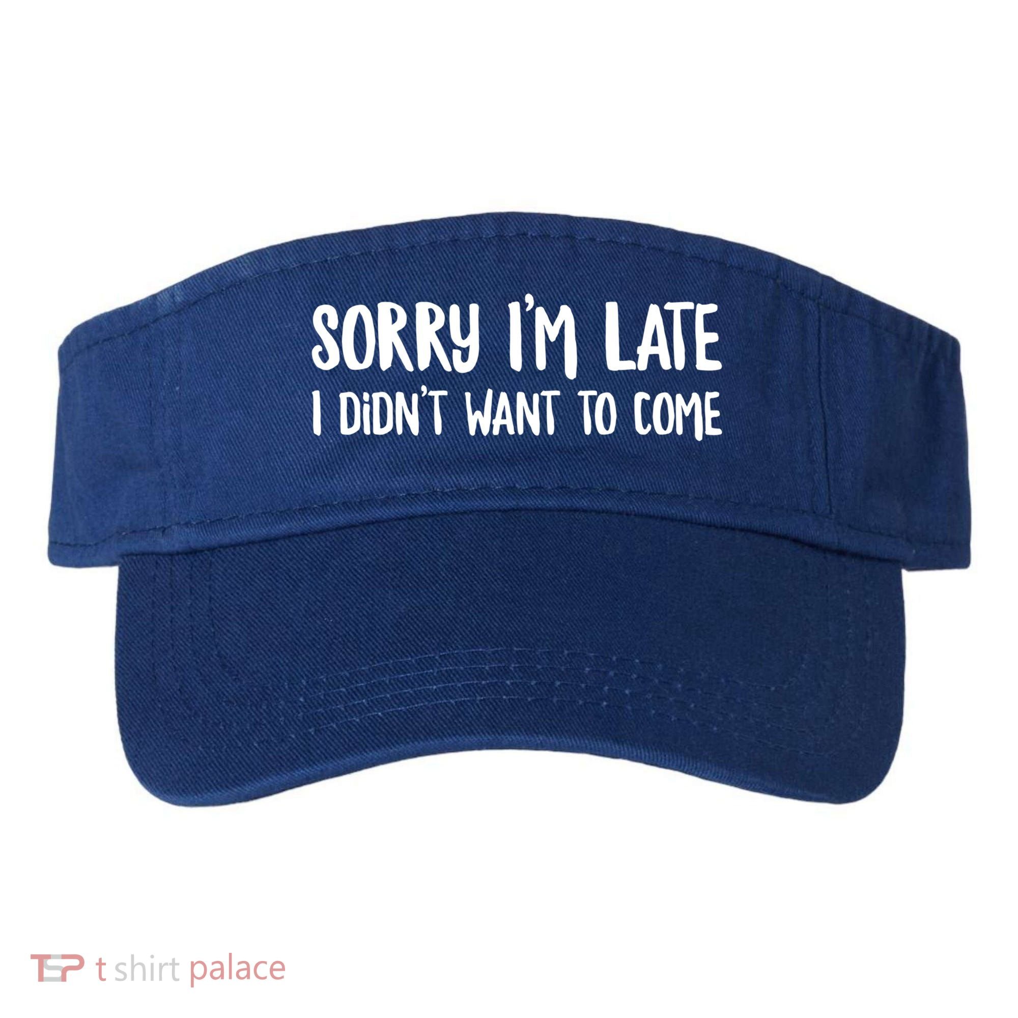 Funny Slacker Saying Sorry Im Late I Didnt Want To Come Gift Visor