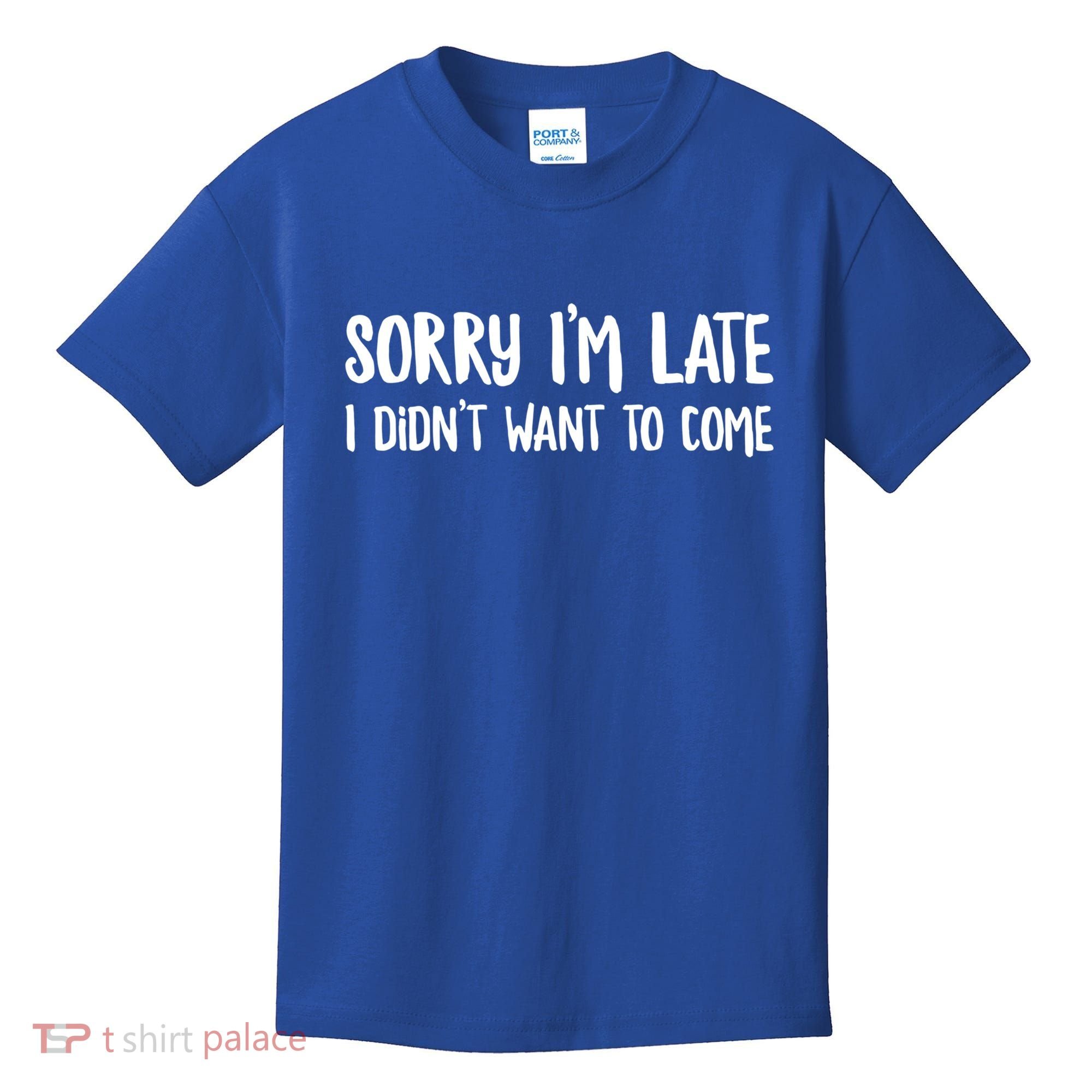 Funny Slacker Saying Sorry Im Late I Didnt Want To Come Gift Kids T-Shirt
