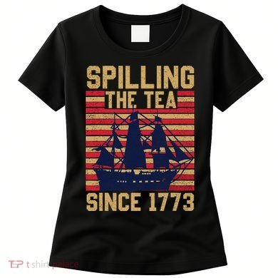 Fun Spilling The Tea Since 1773 Teaching History Patriotic Women's T-Shirt