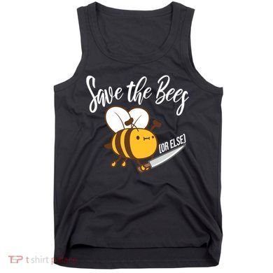 Funny Save The Bees Or Else Tank Top