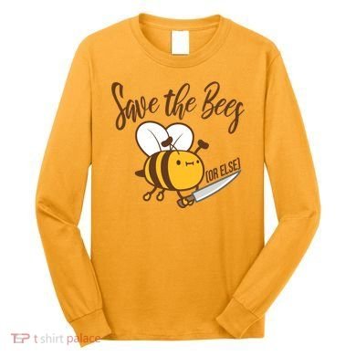 Funny Save The Bees Or Else Long Sleeve Shirt