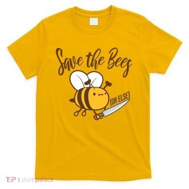 Funny Save The Bees Or Else T-Shirt