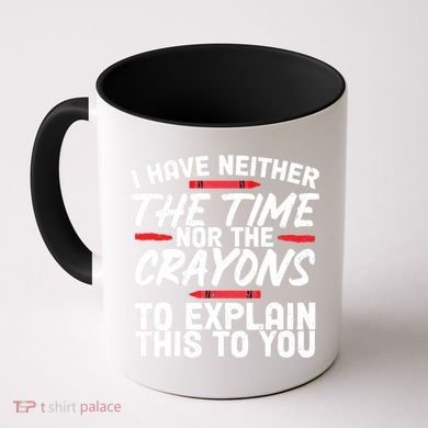 Funny Sarcasm Tee, Sarcastic Humor, Time Nor Crayons Coffee Mug
