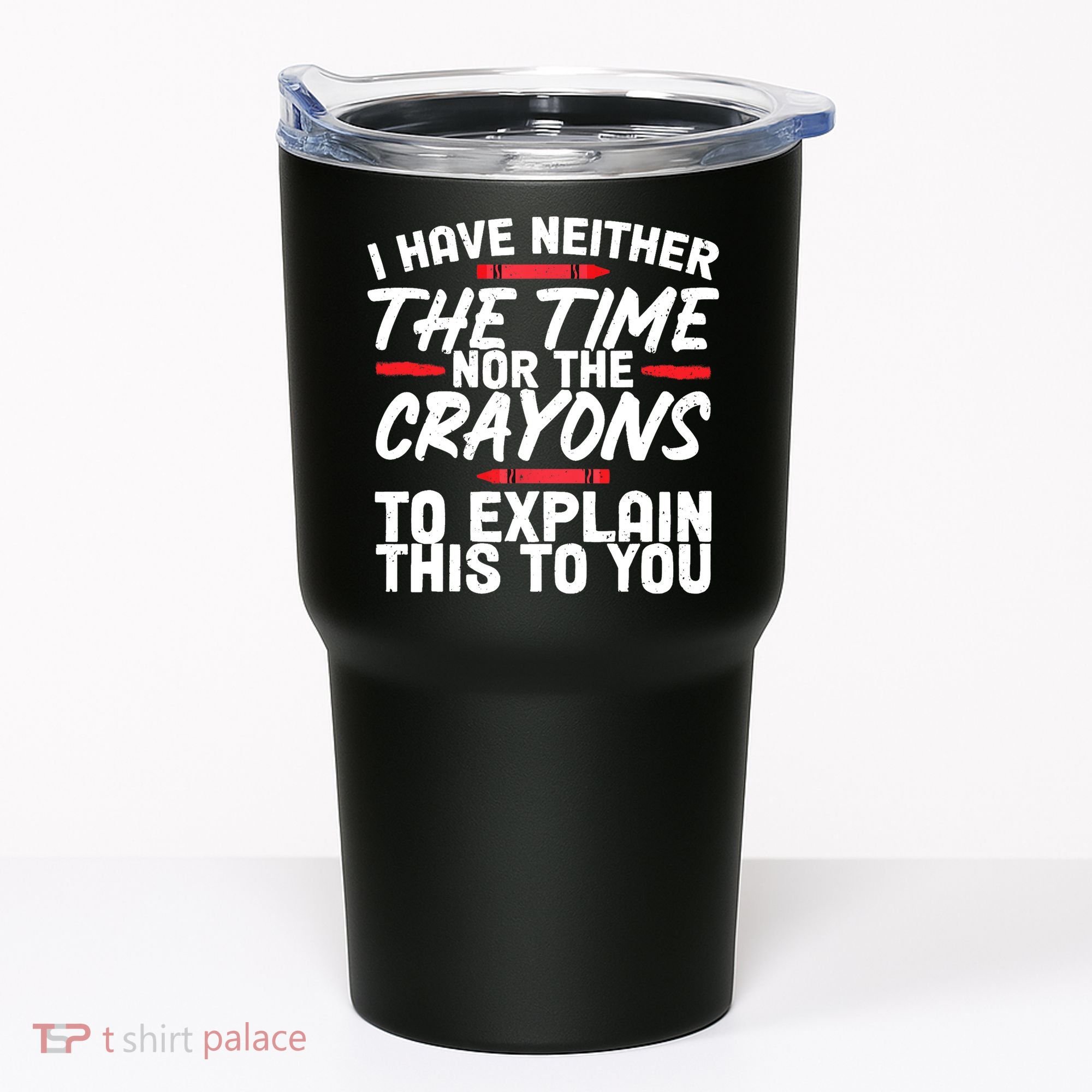 Funny Sarcasm Tee, Sarcastic Humor, Time Nor Crayons Tumbler
