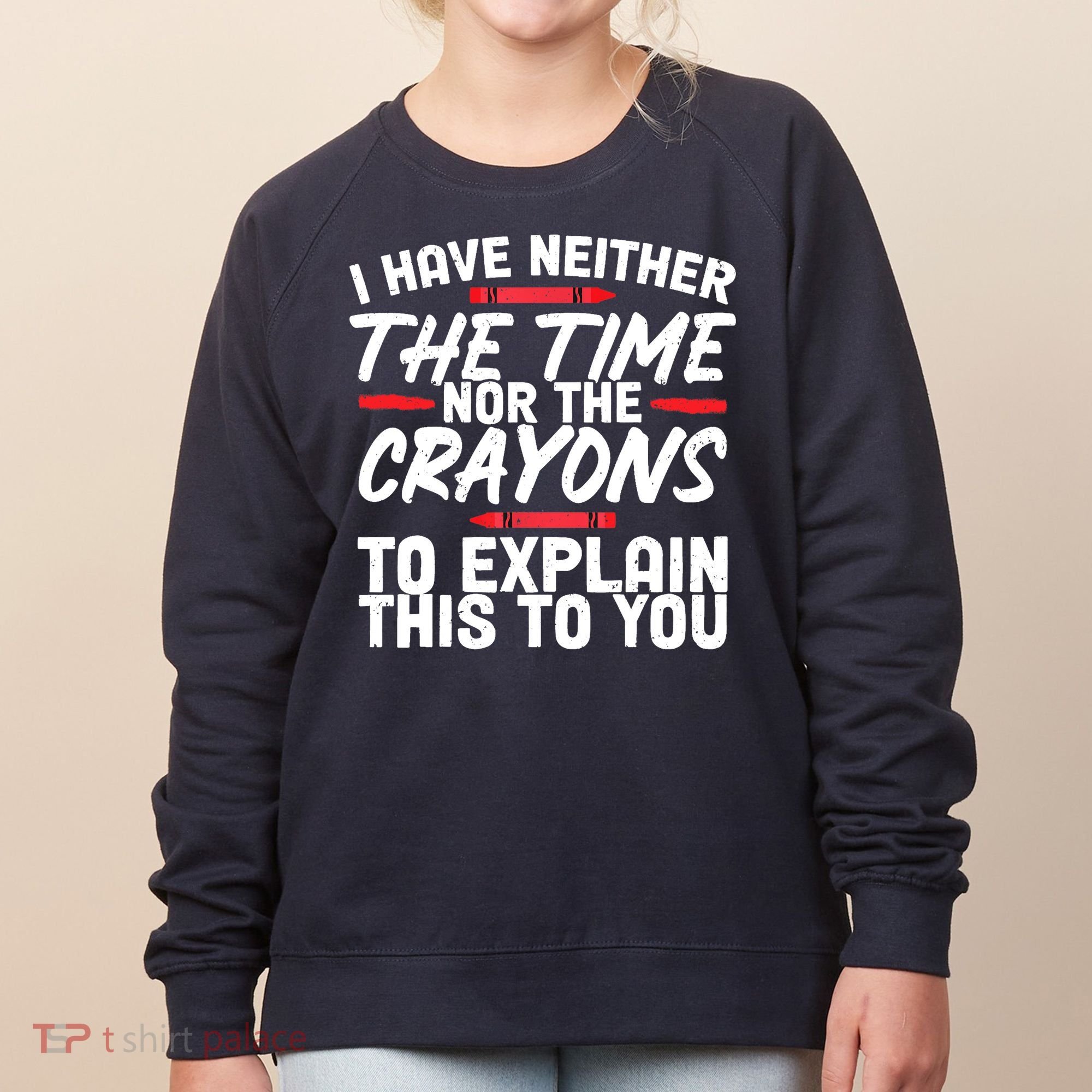 Funny Sarcasm Tee, Sarcastic Humor, Time Nor Crayons Women's Sweatshirt