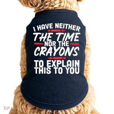 Funny Sarcasm Tee, Sarcastic Humor, Time Nor Crayons Doggie Tank