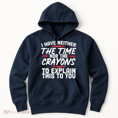 Funny Sarcasm Tee, Sarcastic Humor, Time Nor Crayons Hoodie