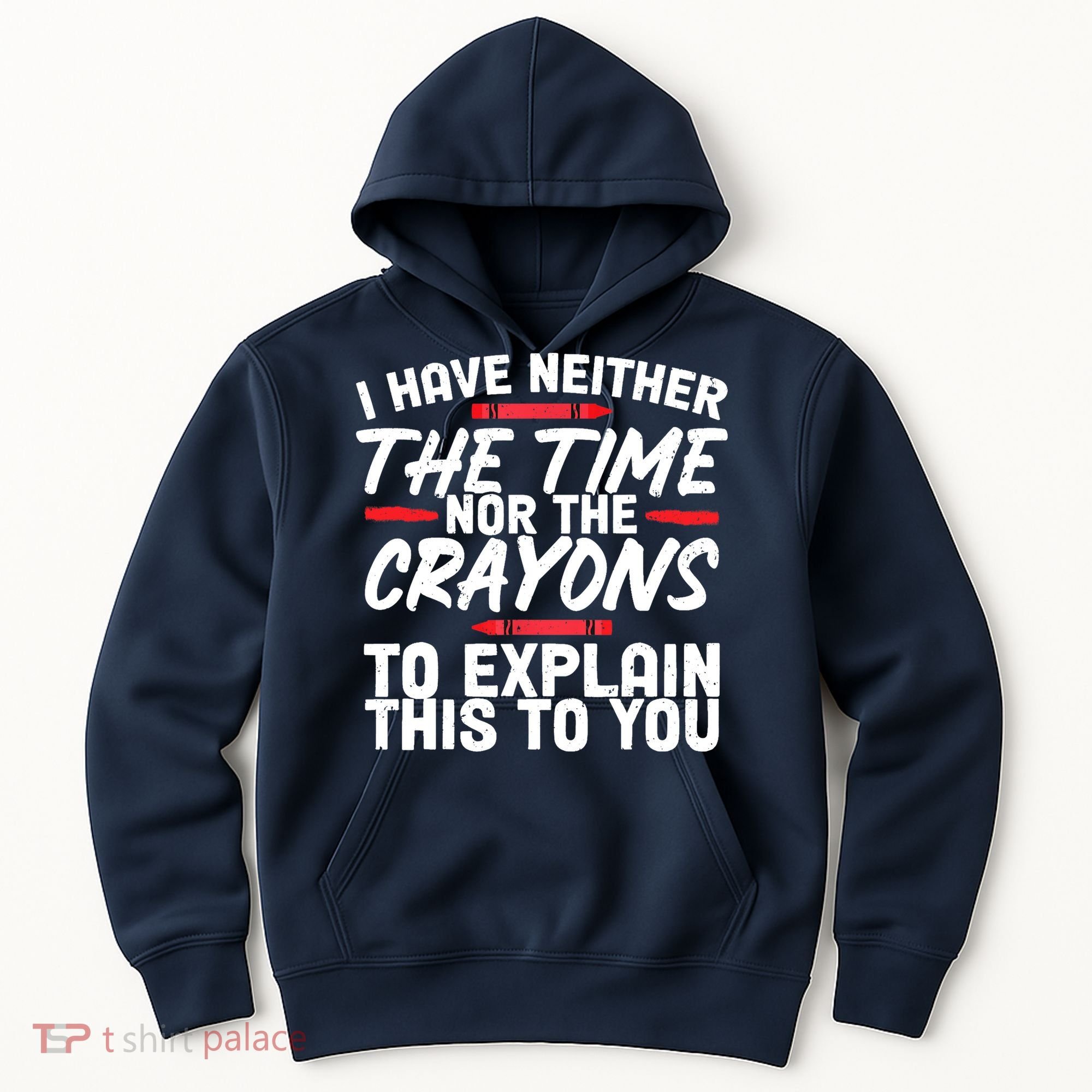 Funny Sarcasm Tee, Sarcastic Humor, Time Nor Crayons Hoodie