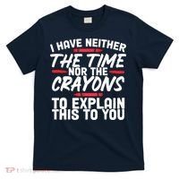 Funny Sarcasm Tee, Sarcastic Humor, Time Nor Crayons T-Shirt thumb 0