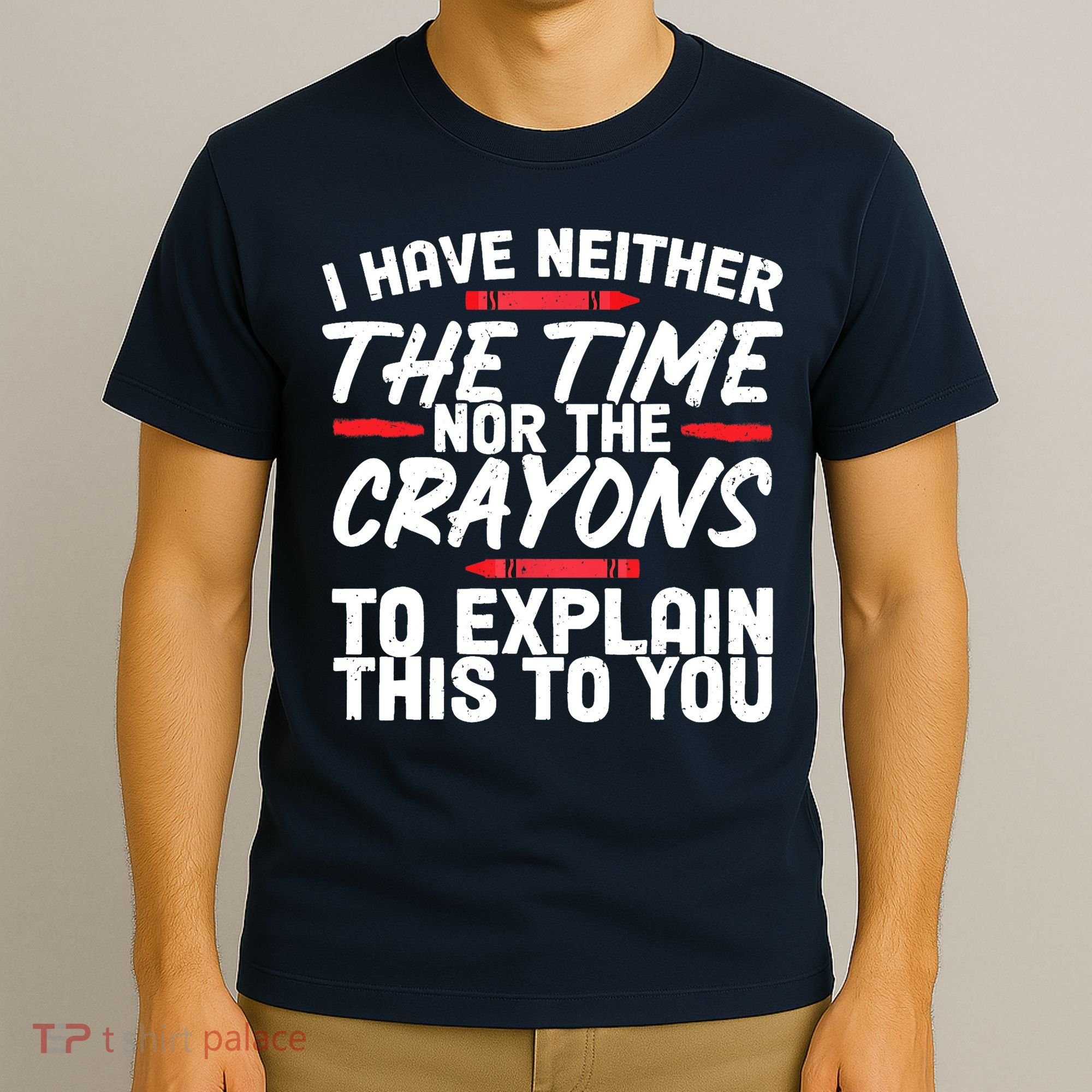 Funny Sarcasm Tee, Sarcastic Humor, Time Nor Crayons T-Shirt