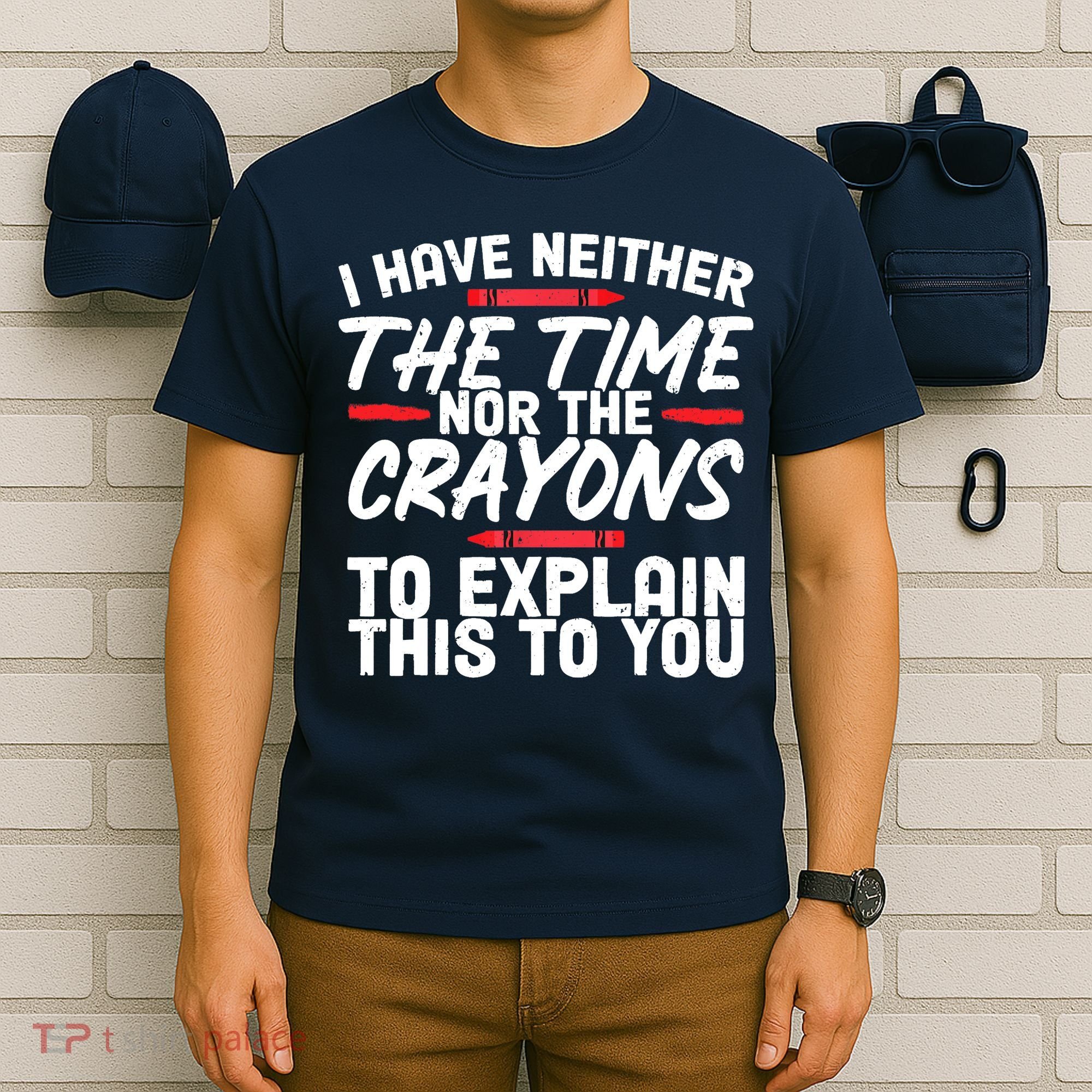 Funny Sarcasm Tee, Sarcastic Humor, Time Nor Crayons T-Shirt