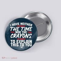 Funny Sarcasm Tee, Sarcastic Humor, Time Nor Crayons Button thumb 0
