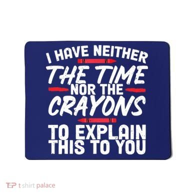 Funny Sarcasm Tee, Sarcastic Humor, Time Nor Crayons Mousepad