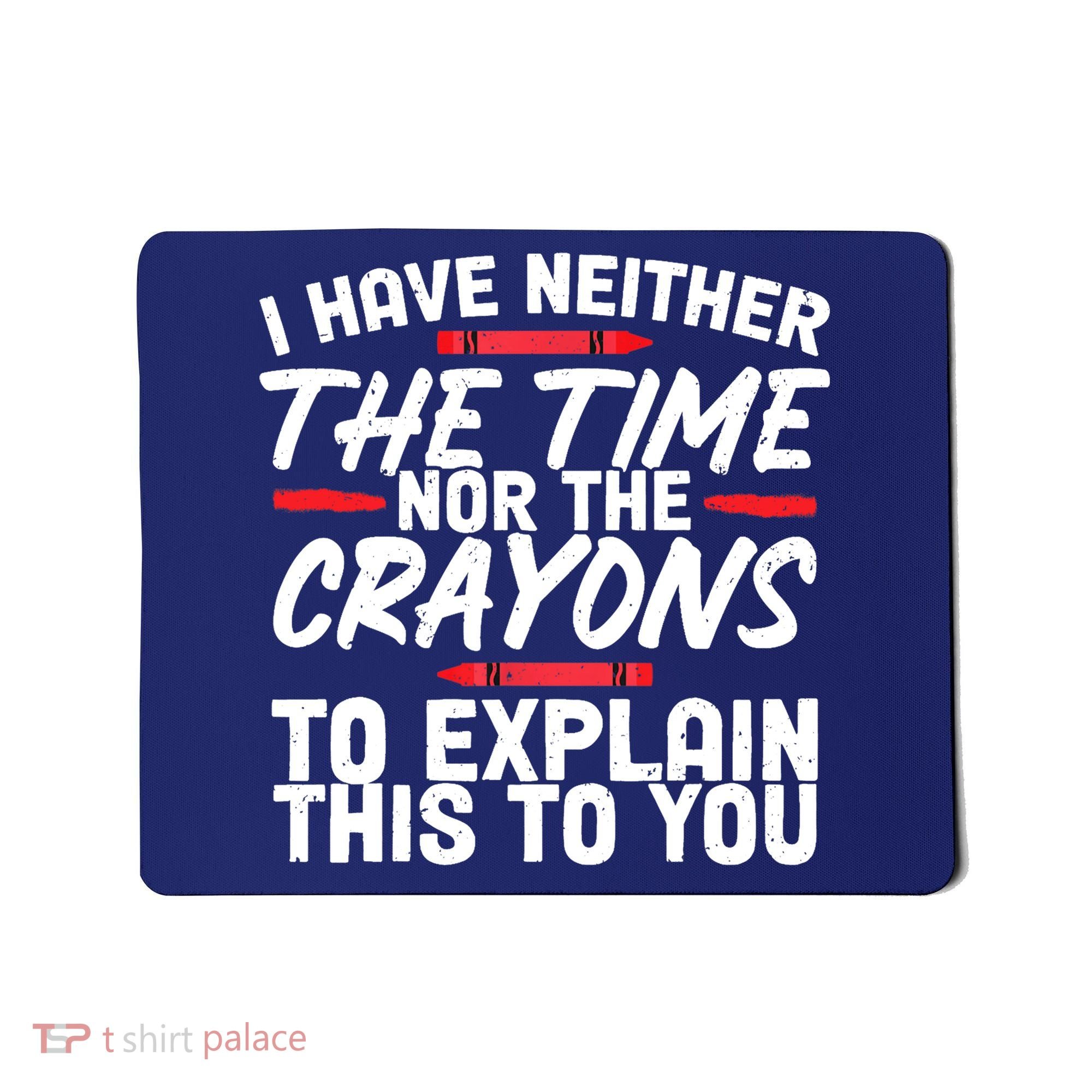 Funny Sarcasm Tee, Sarcastic Humor, Time Nor Crayons Mousepad