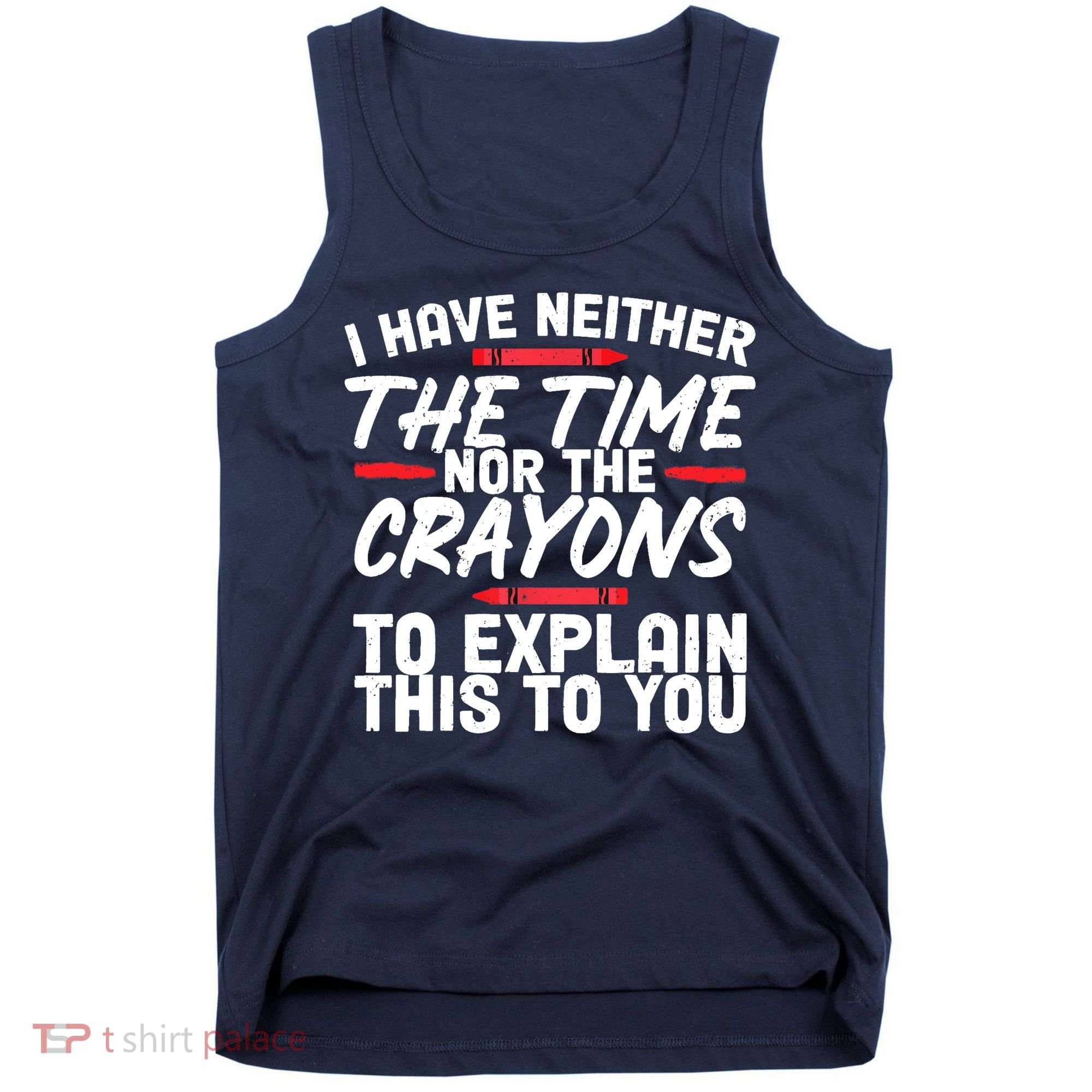 Funny Sarcasm Tee, Sarcastic Humor, Time Nor Crayons Tank Top