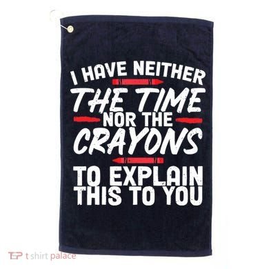 Funny Sarcasm Tee, Sarcastic Humor, Time Nor Crayons Golf Towel
