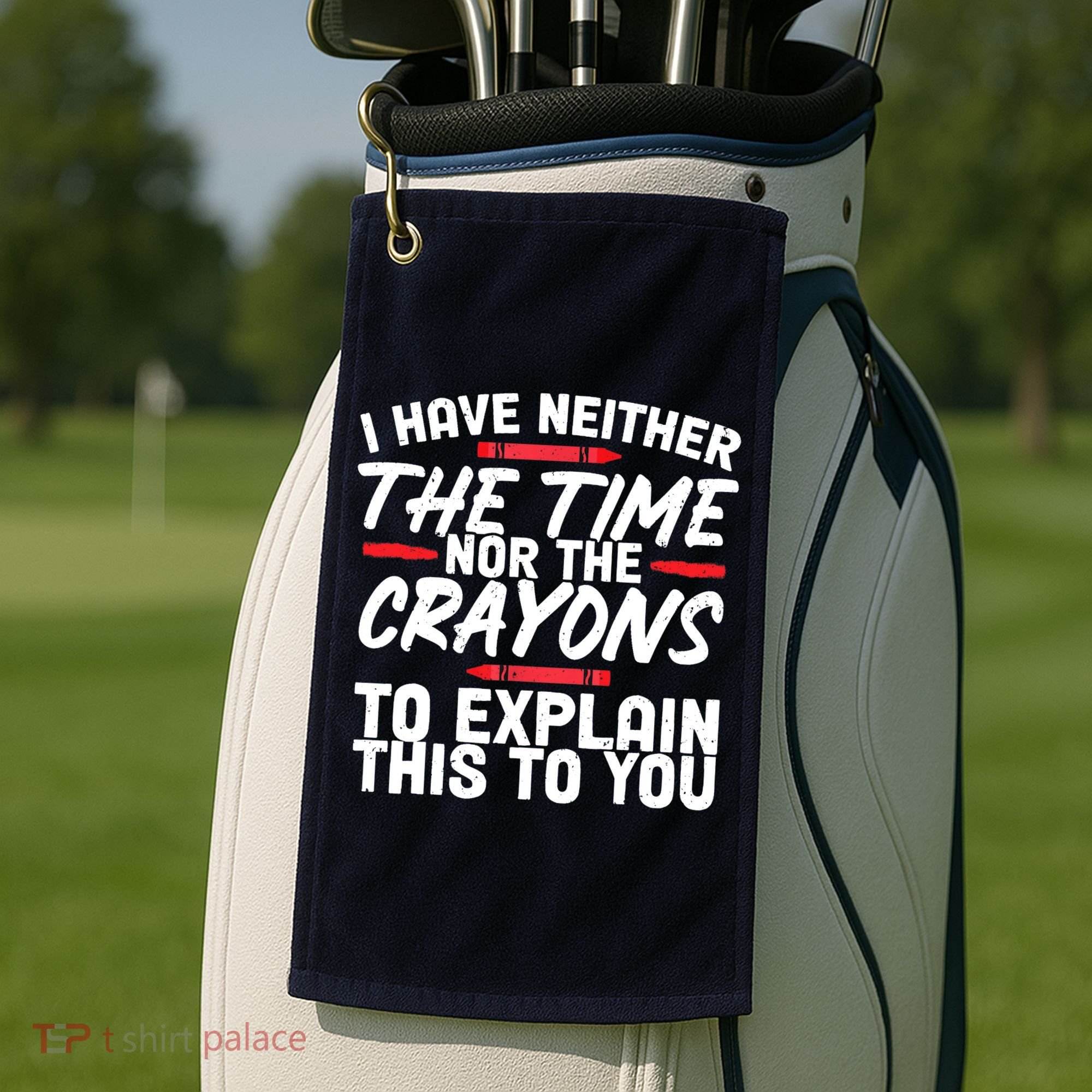 Funny Sarcasm Tee, Sarcastic Humor, Time Nor Crayons Golf Towel