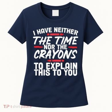 Funny Sarcasm Tee, Sarcastic Humor, Time Nor Crayons Women's T-Shirt