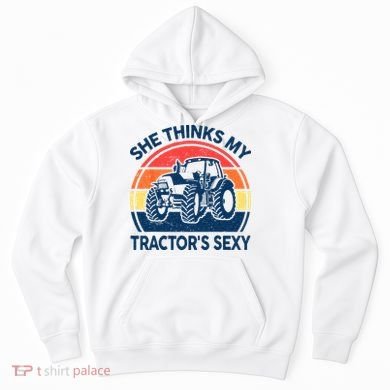 Farm She Thinks My Tractors Sexy Men Gift Funny Farmer Hoodie