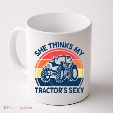 Farm She Thinks My Tractors Sexy Men Gift Funny Farmer Coffee Mug