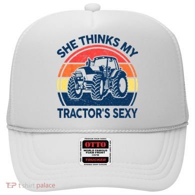 Farm She Thinks My Tractors Sexy Men Gift Funny Farmer Hat