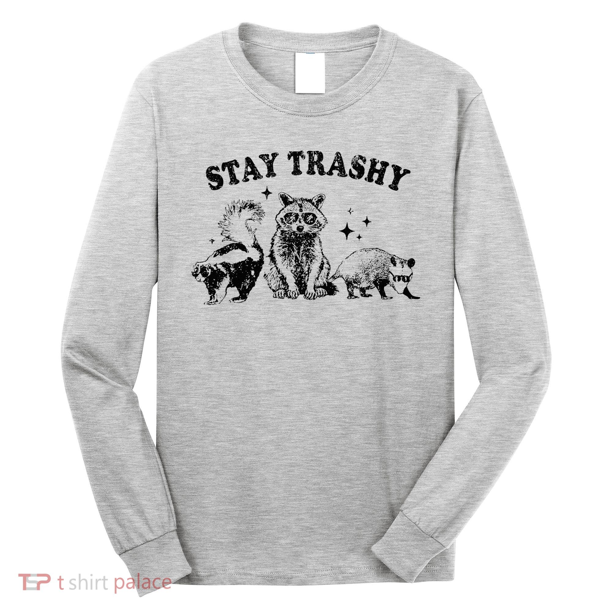 Funny Stay Trashy Raccoons Opossums Possums Animals Lover Long Sleeve Shirt