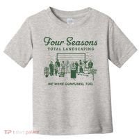 Four Seasons Total Landscaping We Were Confused Too Toddler T-Shirt thumb 0