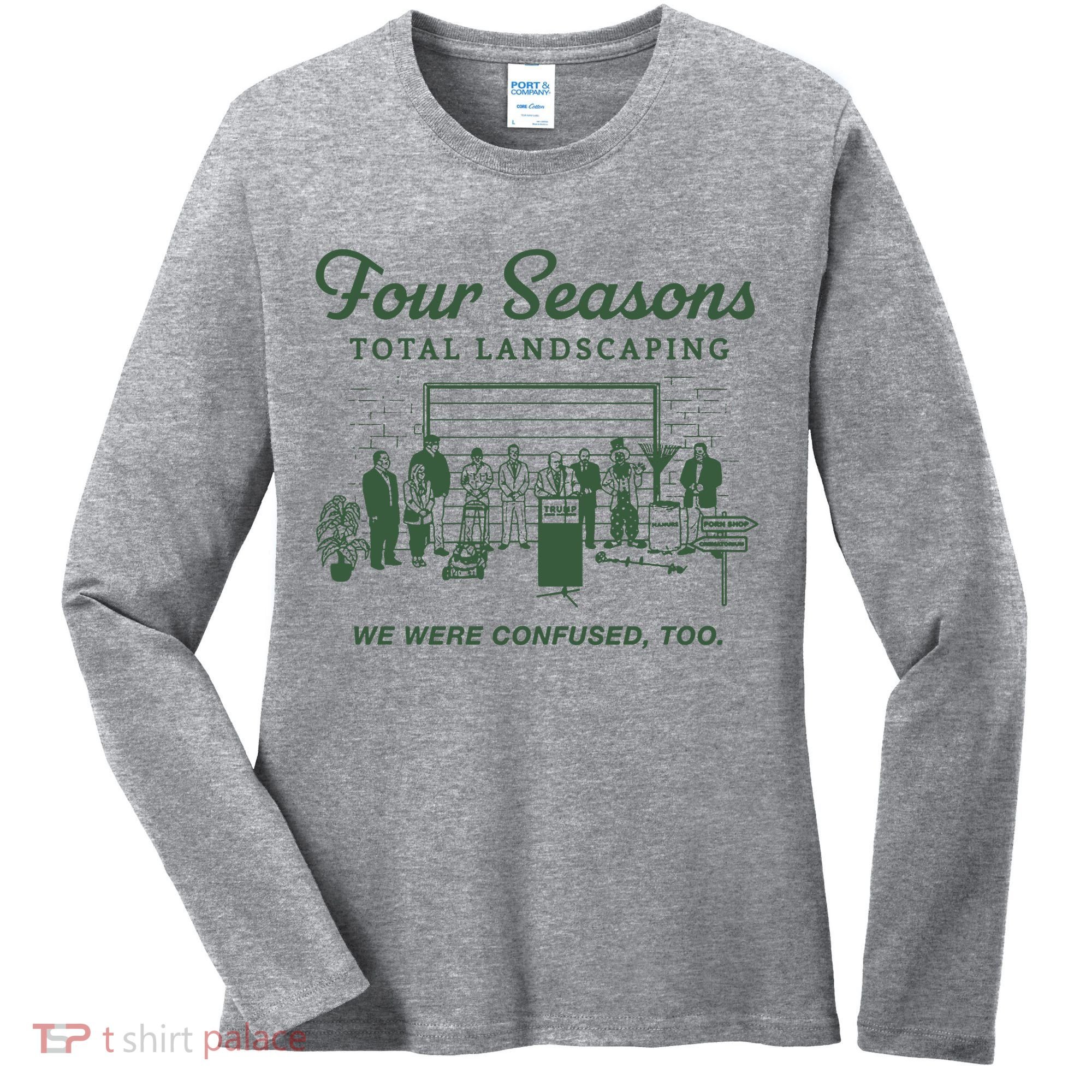 Four Seasons Total Landscaping We Were Confused Too Women's Long Sleeve Shirt