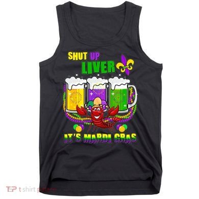 Funny Shut Up Liver It's Mardi Gras Tank Top