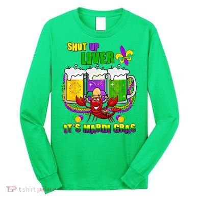 Funny Shut Up Liver It's Mardi Gras Long Sleeve Shirt