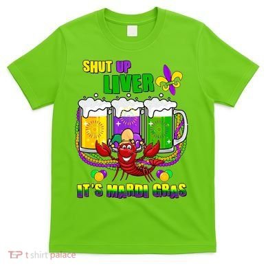 Funny Shut Up Liver It's Mardi Gras T-Shirt