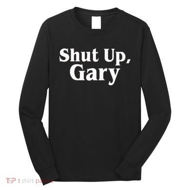 Football Shut Up Gary Long Sleeve Shirt