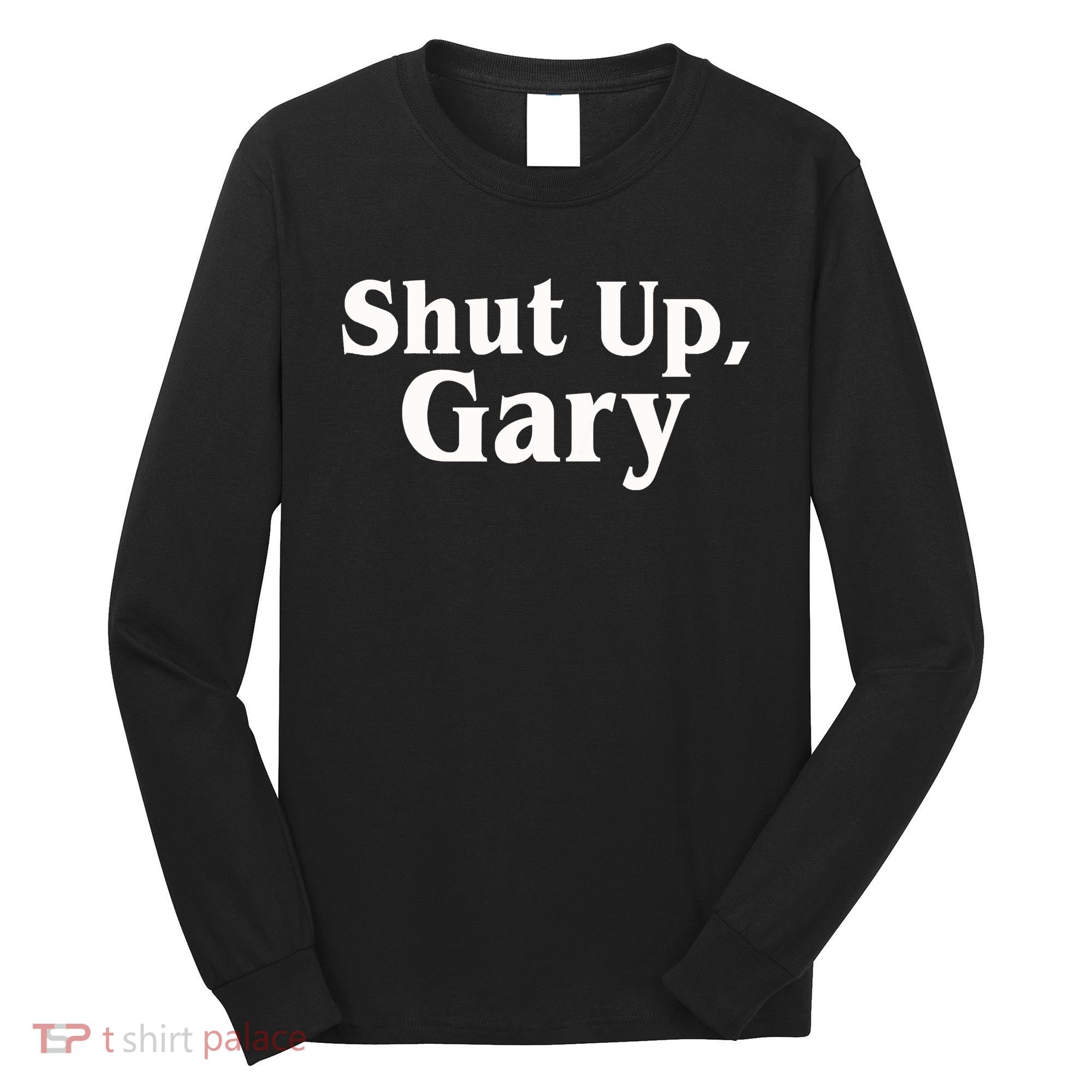 Football Shut Up Gary Long Sleeve Shirt