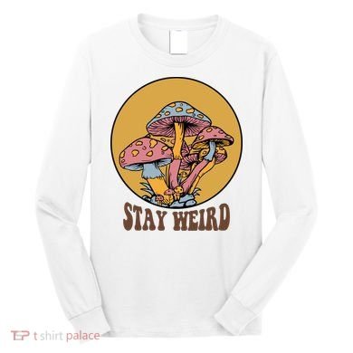 Funny Stay Weird Mushroom Meme Long Sleeve Shirt