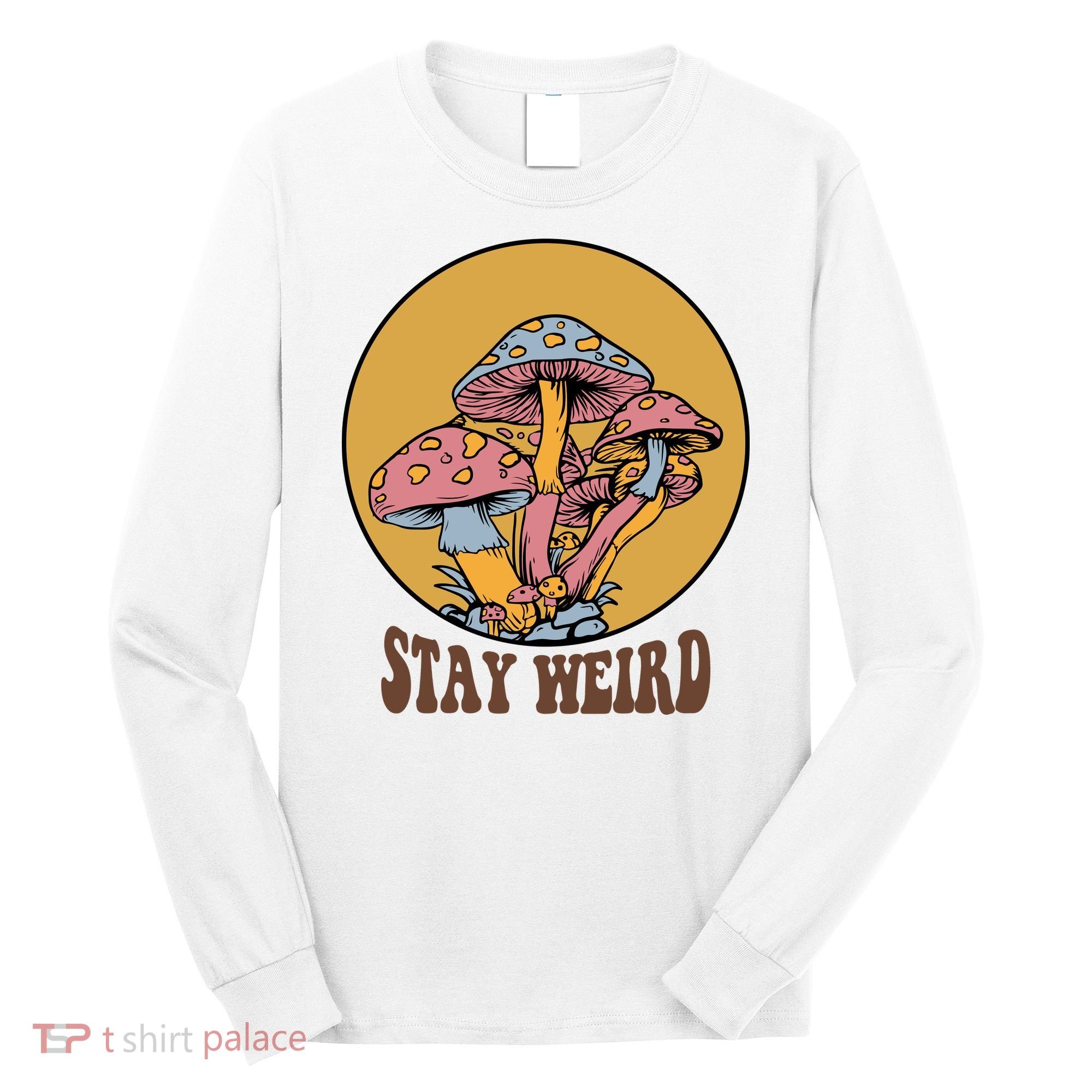 Funny Stay Weird Mushroom Meme Long Sleeve Shirt