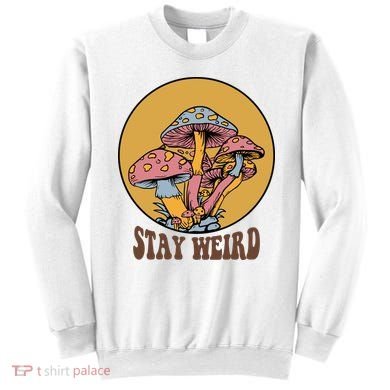 Funny Stay Weird Mushroom Meme Sweatshirt