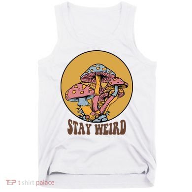 Funny Stay Weird Mushroom Meme Tank Top