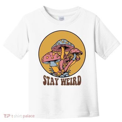 Funny Stay Weird Mushroom Meme Toddler T-Shirt