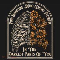 Find Someone Who Grows Flowers In The Darkest Parts Of You T-Shirt thumb 7