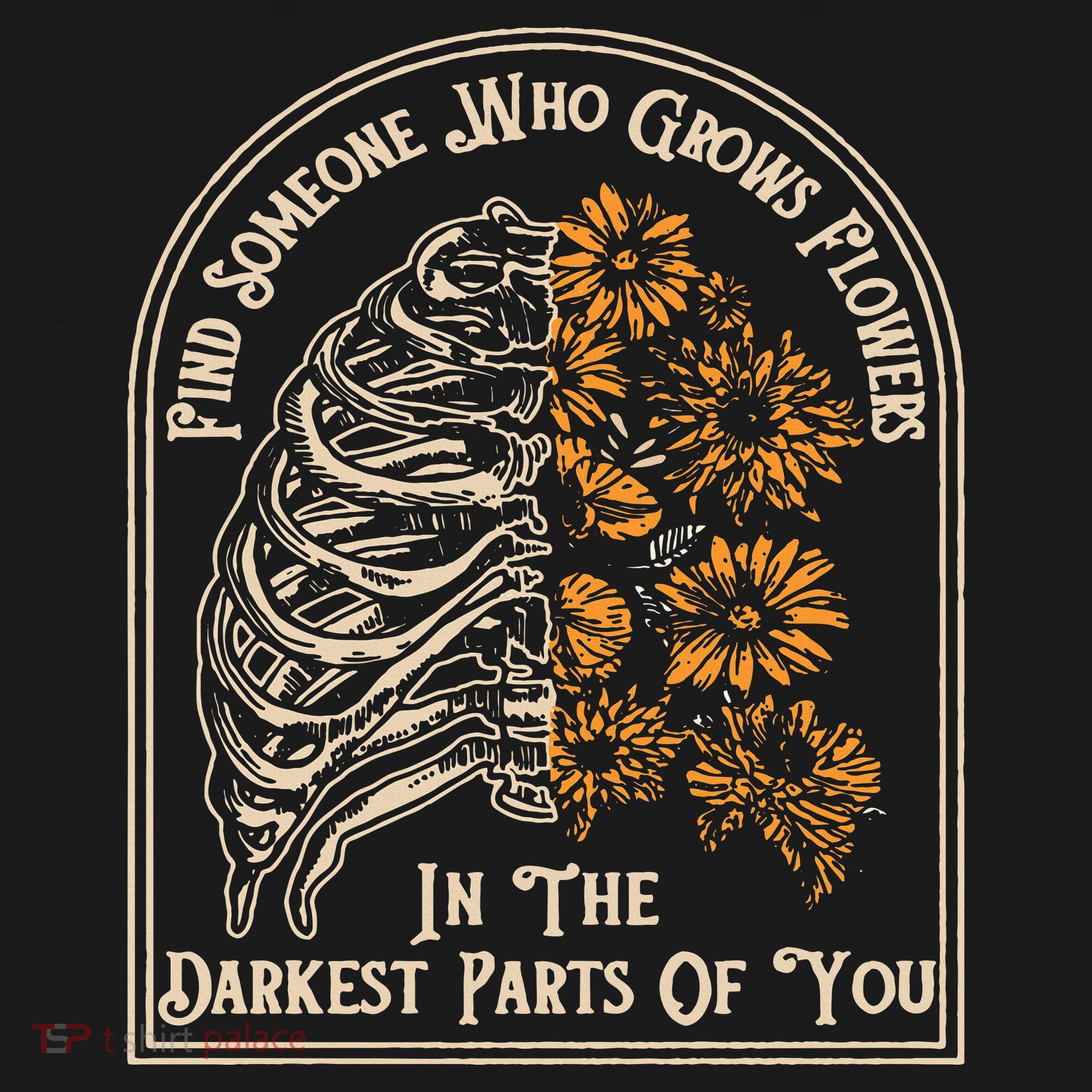 Find Someone Who Grows Flowers In The Darkest Parts Of You T-Shirt