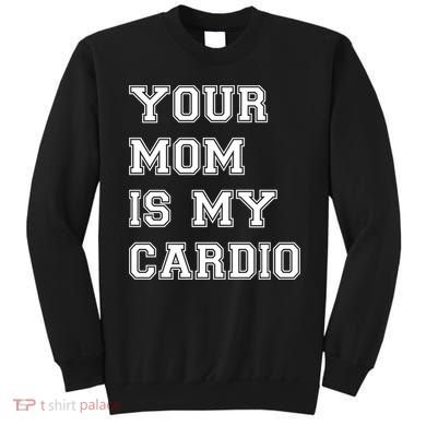 Funny Sarcastic Workout Tee Your Mom Is My Cardio Gift Sweatshirt