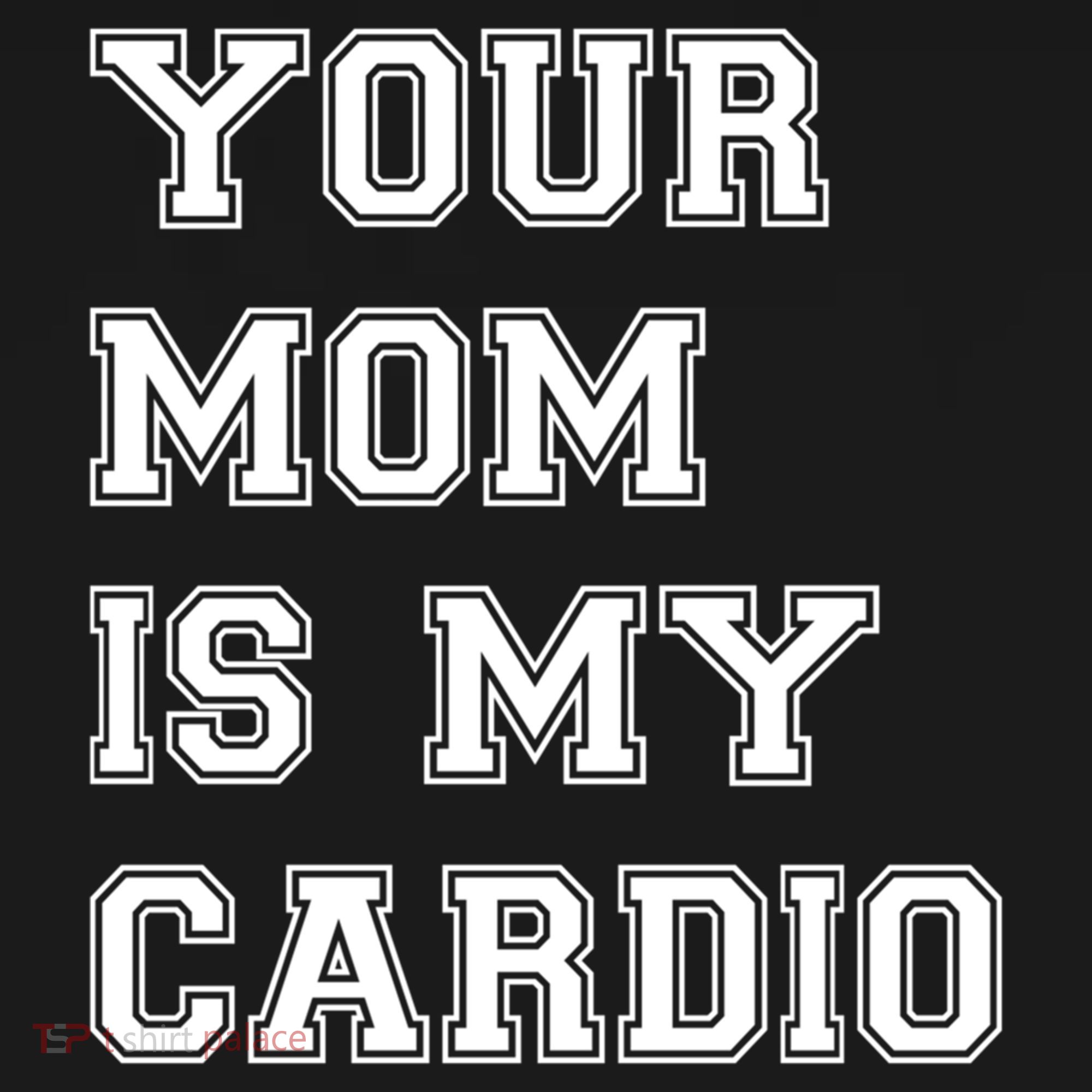 Funny Sarcastic Workout Tee Your Mom Is My Cardio Gift Sweatshirt