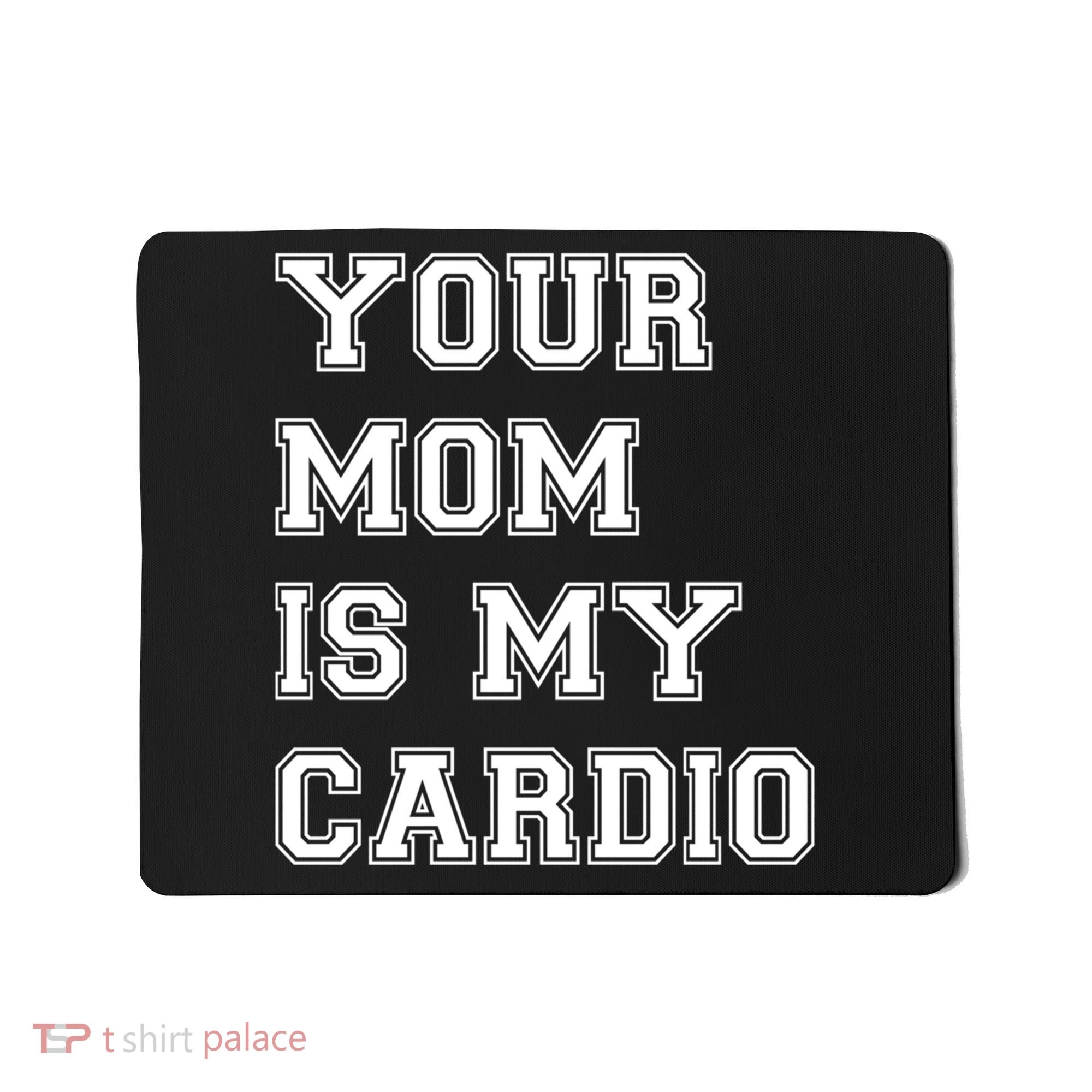 Funny Sarcastic Workout Tee Your Mom Is My Cardio Gift Mousepad