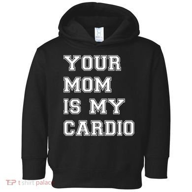 Funny Sarcastic Workout Tee Your Mom Is My Cardio Gift Toddler Hoodie
