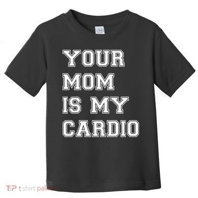 Funny Sarcastic Workout Tee Your Mom Is My Cardio Gift Toddler T-Shirt