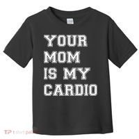 Funny Sarcastic Workout Tee Your Mom Is My Cardio Gift Toddler T-Shirt thumb 0