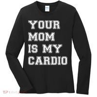 Funny Sarcastic Workout Tee Your Mom Is My Cardio Gift Women's Long Sleeve Shirt thumb 0