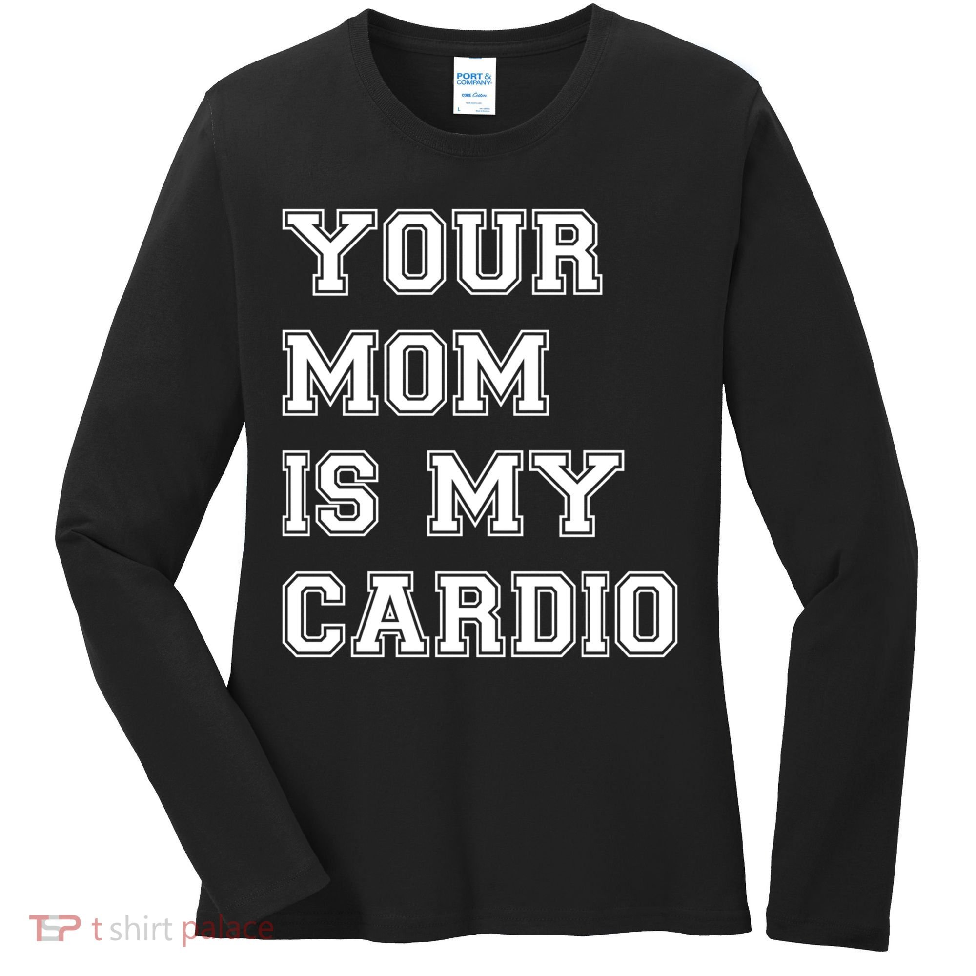 Funny Sarcastic Workout Tee Your Mom Is My Cardio Gift Women's Long Sleeve Shirt