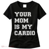Funny Sarcastic Workout Tee Your Mom Is My Cardio Gift Women's T-Shirt thumb 0