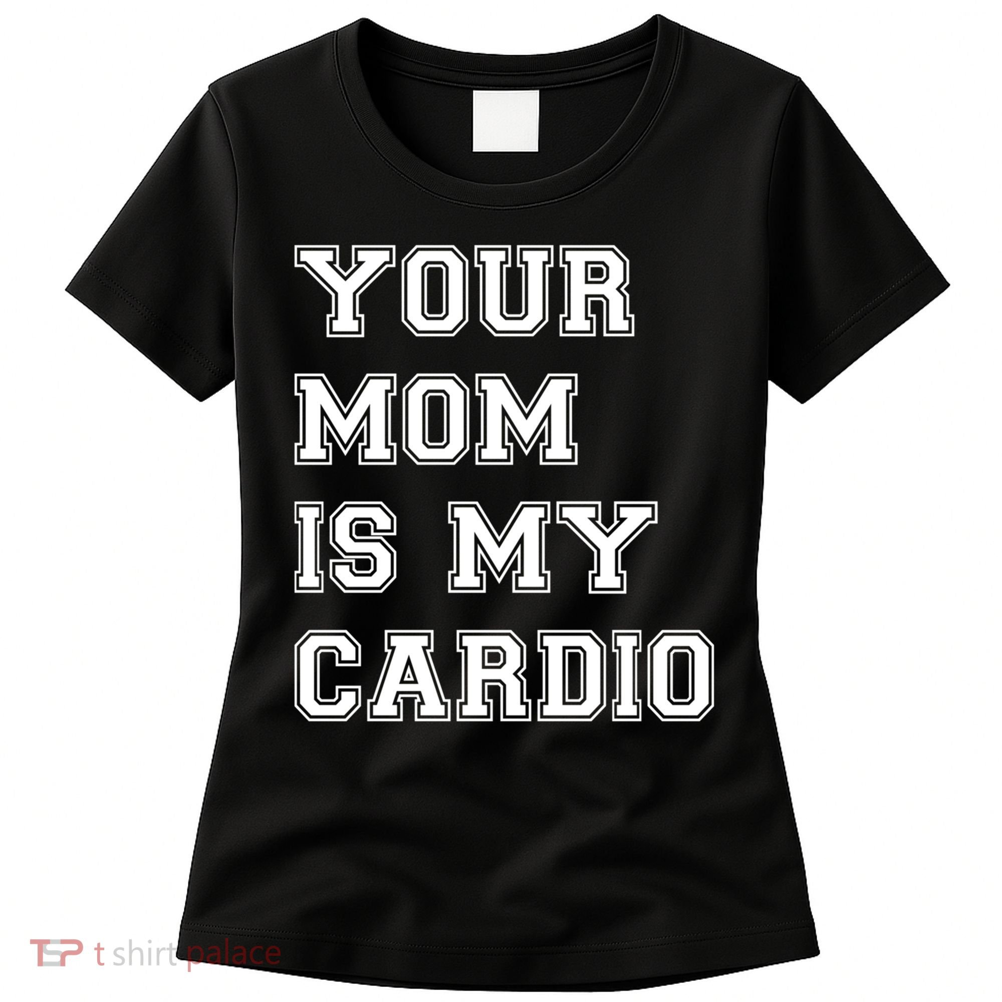 Funny Sarcastic Workout Tee Your Mom Is My Cardio Gift Women's T-Shirt